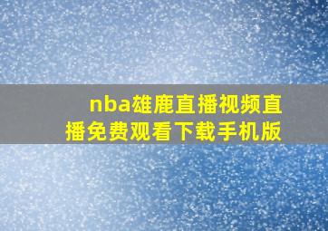 nba雄鹿直播视频直播免费观看下载手机版