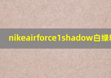 nikeairforce1shadow白绿粉像素