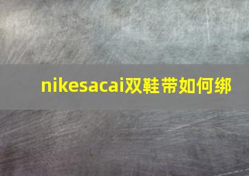 nikesacai双鞋带如何绑