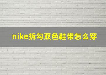 nike拆勾双色鞋带怎么穿