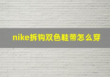 nike拆钩双色鞋带怎么穿