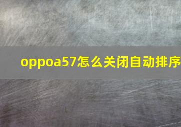 oppoa57怎么关闭自动排序