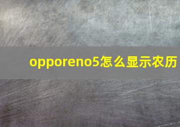 opporeno5怎么显示农历