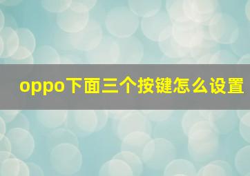 oppo下面三个按键怎么设置