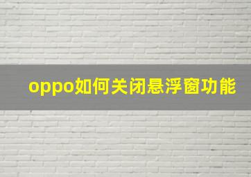 oppo如何关闭悬浮窗功能