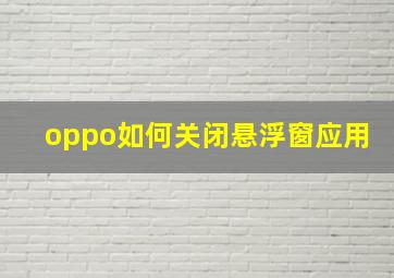 oppo如何关闭悬浮窗应用