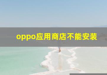 oppo应用商店不能安装