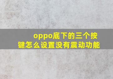 oppo底下的三个按键怎么设置没有震动功能