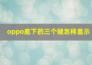 oppo底下的三个键怎样显示