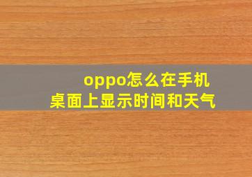 oppo怎么在手机桌面上显示时间和天气