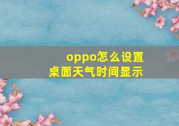 oppo怎么设置桌面天气时间显示