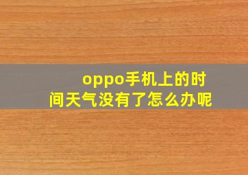 oppo手机上的时间天气没有了怎么办呢