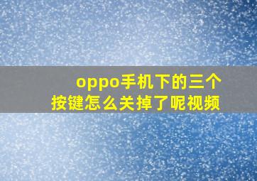 oppo手机下的三个按键怎么关掉了呢视频