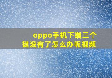 oppo手机下端三个键没有了怎么办呢视频