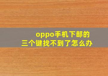 oppo手机下部的三个键找不到了怎么办