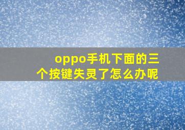 oppo手机下面的三个按键失灵了怎么办呢