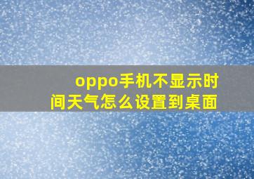 oppo手机不显示时间天气怎么设置到桌面