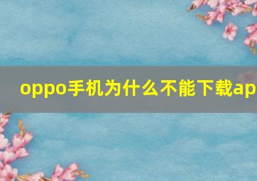 oppo手机为什么不能下载app