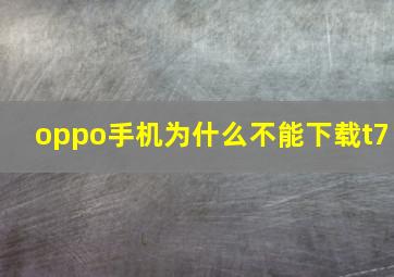 oppo手机为什么不能下载t7