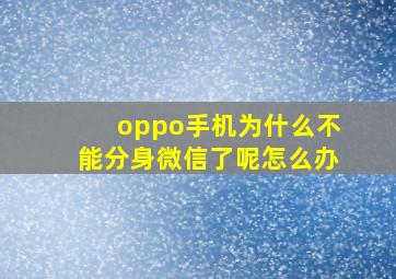 oppo手机为什么不能分身微信了呢怎么办