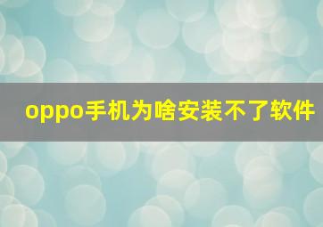 oppo手机为啥安装不了软件