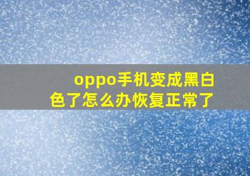 oppo手机变成黑白色了怎么办恢复正常了