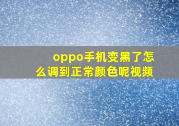 oppo手机变黑了怎么调到正常颜色呢视频