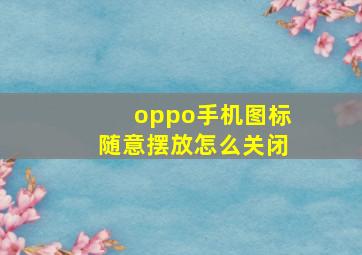 oppo手机图标随意摆放怎么关闭