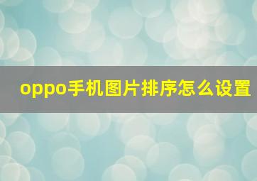 oppo手机图片排序怎么设置