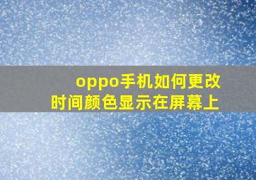 oppo手机如何更改时间颜色显示在屏幕上