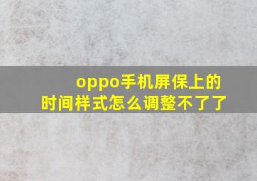 oppo手机屏保上的时间样式怎么调整不了了