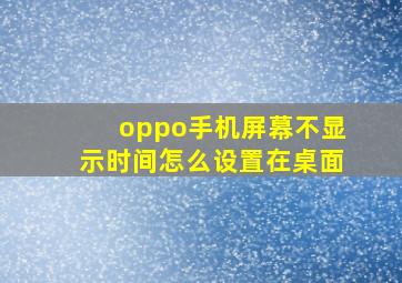 oppo手机屏幕不显示时间怎么设置在桌面