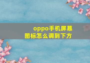 oppo手机屏幕图标怎么调到下方