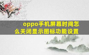 oppo手机屏幕时间怎么关闭显示图标功能设置