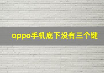 oppo手机底下没有三个键