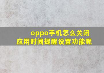 oppo手机怎么关闭应用时间提醒设置功能呢