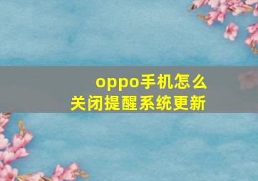 oppo手机怎么关闭提醒系统更新