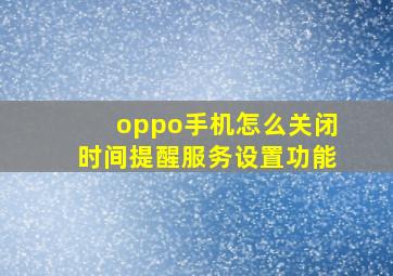 oppo手机怎么关闭时间提醒服务设置功能