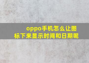 oppo手机怎么让图标下来显示时间和日期呢