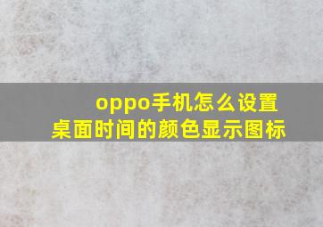 oppo手机怎么设置桌面时间的颜色显示图标