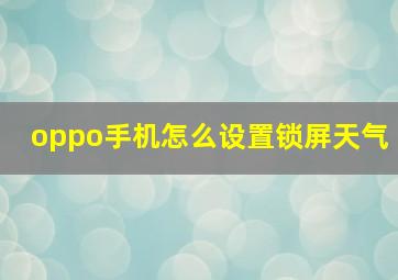 oppo手机怎么设置锁屏天气