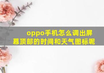 oppo手机怎么调出屏幕顶部的时间和天气图标呢