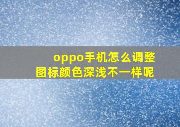 oppo手机怎么调整图标颜色深浅不一样呢