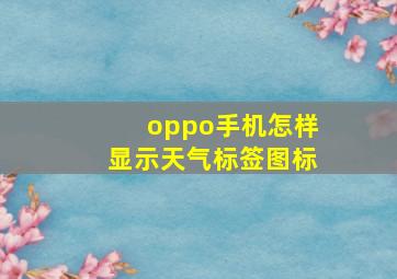 oppo手机怎样显示天气标签图标