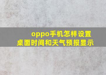 oppo手机怎样设置桌面时间和天气预报显示