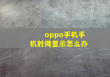 oppo手机手机时间显示怎么办