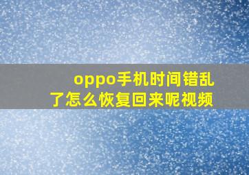 oppo手机时间错乱了怎么恢复回来呢视频