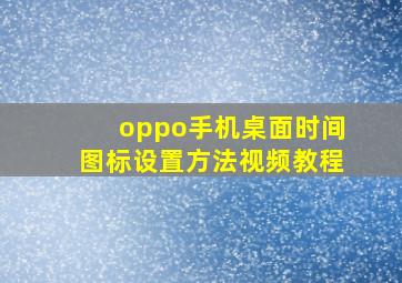 oppo手机桌面时间图标设置方法视频教程