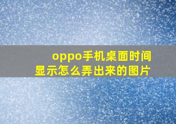 oppo手机桌面时间显示怎么弄出来的图片