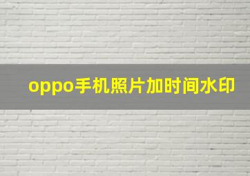 oppo手机照片加时间水印